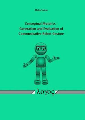 Conceptual Motorics - Generation and Evaluation of Communicative Robot Gesture