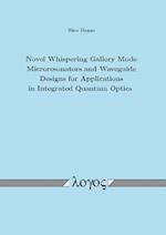 Novel Whispering Gallery Mode Microresonators and Waveguide Designs for Applications in Integrated Quantum Optics