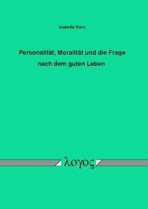 Personalitat, Moralitat Und Die Frage Nach Dem Guten Leben