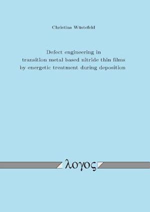 Defect Engineering in Transition Metal Based Nitride Thin Films by Energetic Treatment During Deposition