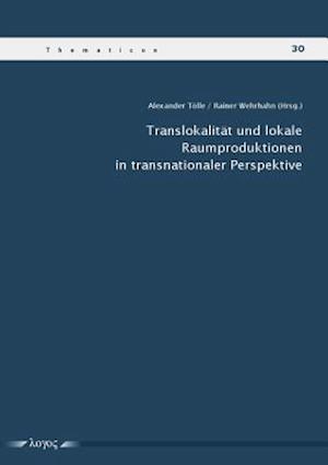 Translokalitat Und Lokale Raumproduktionen in Transnationaler Perspektive