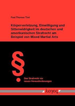 Korperverletzung, Einwilligung Und Sittenwidrigkeit Im Deutschen Und Amerikanischen Strafrecht Am Beispiel Von Mixed Martial Arts