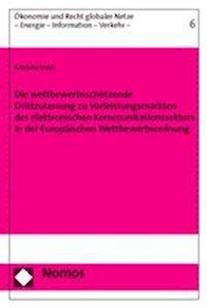 Die Wettbewerbsschutzende Drittzulassung Zu Vorleistungsmarkten Des Elektronischen Kommunikationssektors in Der Europaischen Wettbewerbsordnung