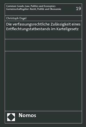 Die Verfassungsrechtliche Zulassigkeit Eines Entflechtungstatbestands Im Kartellgesetz