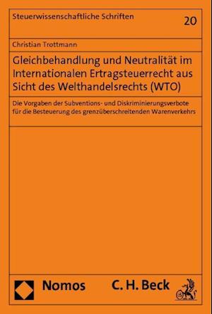 Gleichbehandlung Und Neutralitat Im Internationalen Ertragsteuerrecht Aus Sicht Des Welthandelsrechts (Wto)