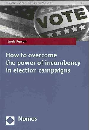 How to Overcome the Power of Incumbency in Election Campaigns