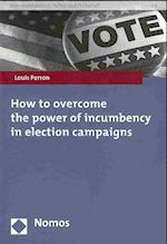 How to Overcome the Power of Incumbency in Election Campaigns