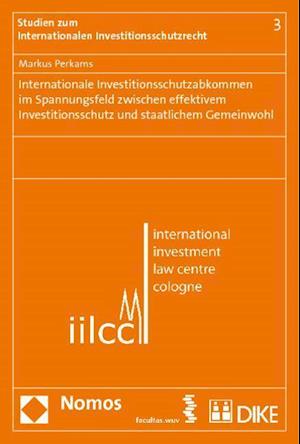 Internationale Investitionsschutzabkommen Im Spannungsfeld Zwischen Effektivem Investitionsschutz Und Staatlichem Gemeinwohl