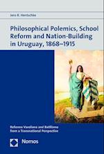 Philosophical Polemics, School Reform and Nation-Building in Uruguay, 1868-1915