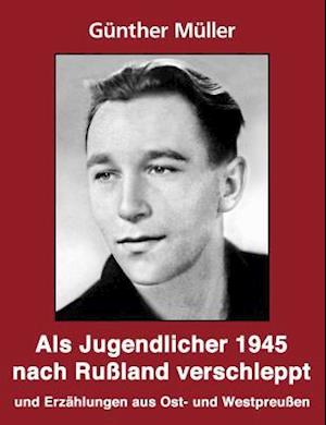 Als Jugendlicher 1945 nach Rußland verschleppt