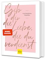 Gib dir die Liebe, die du verdienst