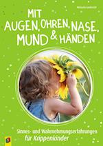 Mit Augen, Ohren, Nase, Mund und Händen. Sinnes- und Wahrnehmungserfahrungen für Krippenkinder