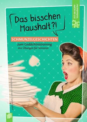 Fit-im Kopf-Vorlesebücher für Senioren: Das bisschen Haushalt?! - Schmunzelgeschichten zum Gedächtnistraining mit Übungen