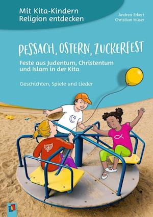 Mit Kita-Kindern Religion entdecken: Pessach, Ostern, Zuckerfest - Feste aus Judentum, Christentum und Islam in der Kita
