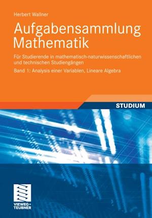 Aufgabensammlung Mathematik. Band 1: Analysis einer Variablen, Lineare Algebra