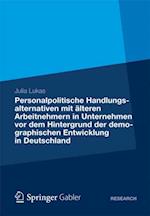 Personalpolitische Handlungsalternativen mit älteren Arbeitnehmern in Unternehmen vor dem Hintergrund der demographischen Entwicklung in Deutschland