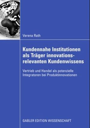 Kundennahe Institutionen als Träger innovationsrelevanten Kundenwissens