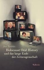 Holocaust Oral History und das lange Ende der Zeitzeugenschaft