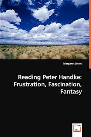 Reading Peter Handke: Frustration, Fascination, Fantasy