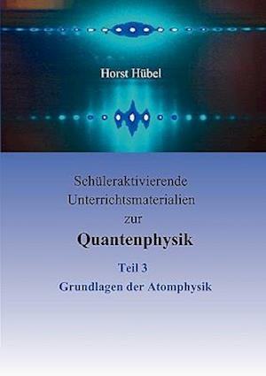 Schüleraktivierende Unterrichtsmaterialien zur Quantenphysik   Teil 3   Grundlagen der Atomphysik