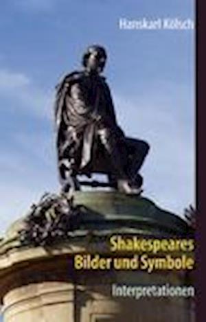 Shakespeares Bilder und Symbole - Tragödien, Komödien, Historien - Interpretationen -Romeo und Julia - Sommernachtstraum - Was ihr wollt - Kaufmann von Venedig - Hamlet - Othello - Lear - Macbeth - Richard - Antonius und Kleopatra - Sturm