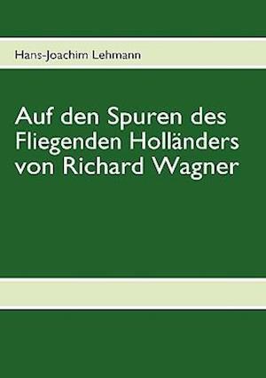 Auf Den Spuren Des Fliegenden Hollanders Von Richard Wagner