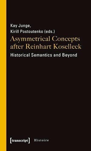 Asymmetrical Concepts After Reinhart Koselleck – Historical Semantics and Beyond