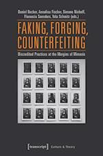 Faking, Forging, Counterfeiting – Discredited Practices at the Margins of Mimesis