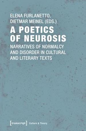 A Poetics of Neurosis – Narratives of Normalcy and Disorder in Cultural and Literary Texts