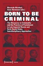 Born to Be Criminal – The Discourse on Criminality and the Practice of Punishment in Late Imperial Russia and Early Soviet Union. Interdisciplinary A