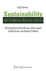 Sustainability and the American Naturalist Tradi – Revisiting Henry David Thoreau, Aldo Leopold, Rachel Carson, and Edward O. Wilson
