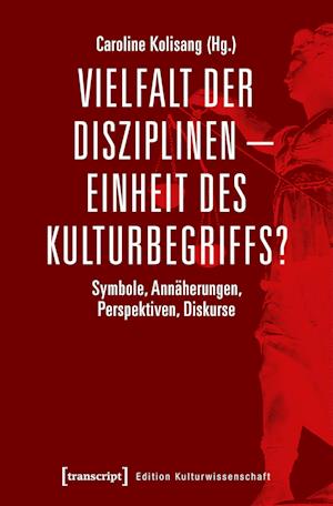 Vielfalt der Disziplinen - Einheit des Kulturbegriffs?