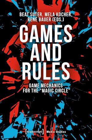 Games and Rules – Game Mechanics for the "Magic Circle"