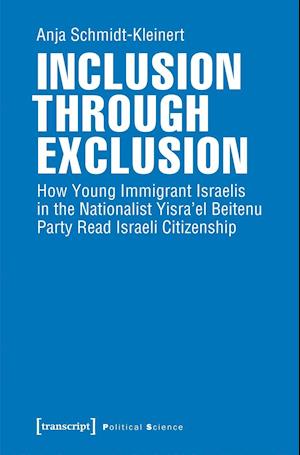Inclusion through Exclusion – How Young Immigrant Israelis in the Nationalist Yisra'el Beitenu Party Read Israeli Citizenship