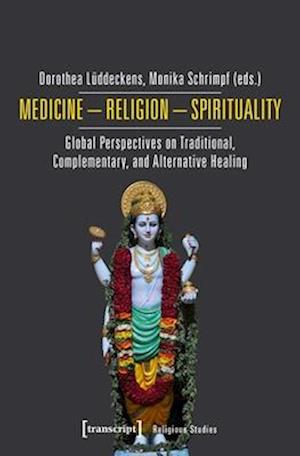 Medicine – Religion – Spirituality – Global Perspectives on Traditional, Complementary, and Alternative Healing