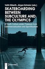 Skateboarding Between Subculture and the Olympic – A Youth Culture Under Pressure from Commercialization and Sportification