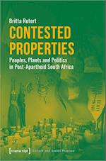 Contested Properties - Peoples, Plants, and Politics in Post-Apartheid South Africa
