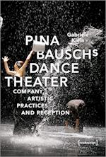 Pina Bausch's Dance Theater - Company, Artistic Practices, and Reception