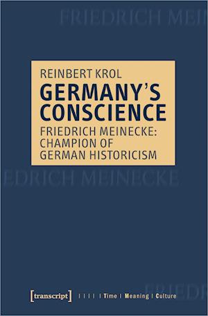 Germany's Conscience - Friedrich Meinecke: Champion of German Historicism