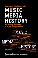 Music - Media - History - Re-Thinking Musicology in an Age of Digital Media