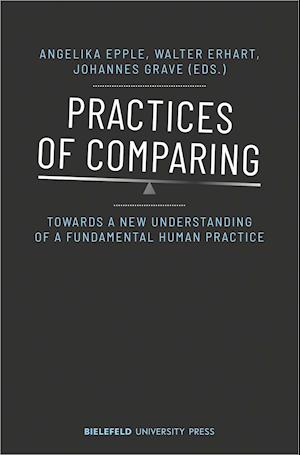 Practices of Comparing - Towards a New Understanding of a Fundamental Human Practice