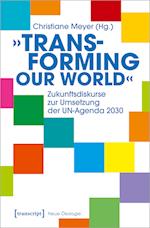 »Transforming our World« - Zukunftsdiskurse zur Umsetzung der UN-Agenda 2030