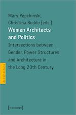 Women Architects and Politics - Intersections between Gender, Power Structures, and Architecture in the Long Twentieth Century