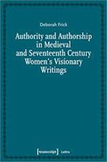 Authority and Authorship in Medieval and Seventeenth Century Women's Visionary Writings