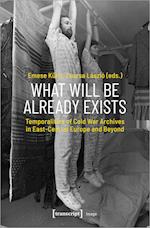 What Will Be Already Exists - Temporalities of Cold War Archives in East-Central Europe and Beyond