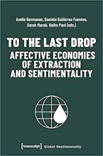 To the Last Drop - Affective Economies of Extraction and Sentimentality