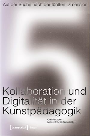 Auf der Suche nach der fünften Dimension - Kollaboration und Digitalität in der Kunstpädagogik