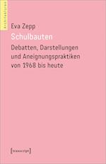 Schulbauten - Debatten, Darstellungen und Aneignungspraktiken von 1968 bis heute