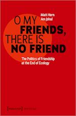 O My Friends, There is No Friend