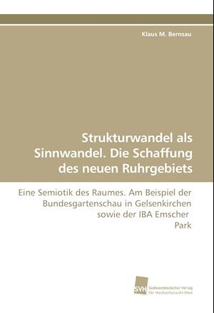 Strukturwandel als Sinnwandel. Die Schaffung des neuen Ruhrgebiets